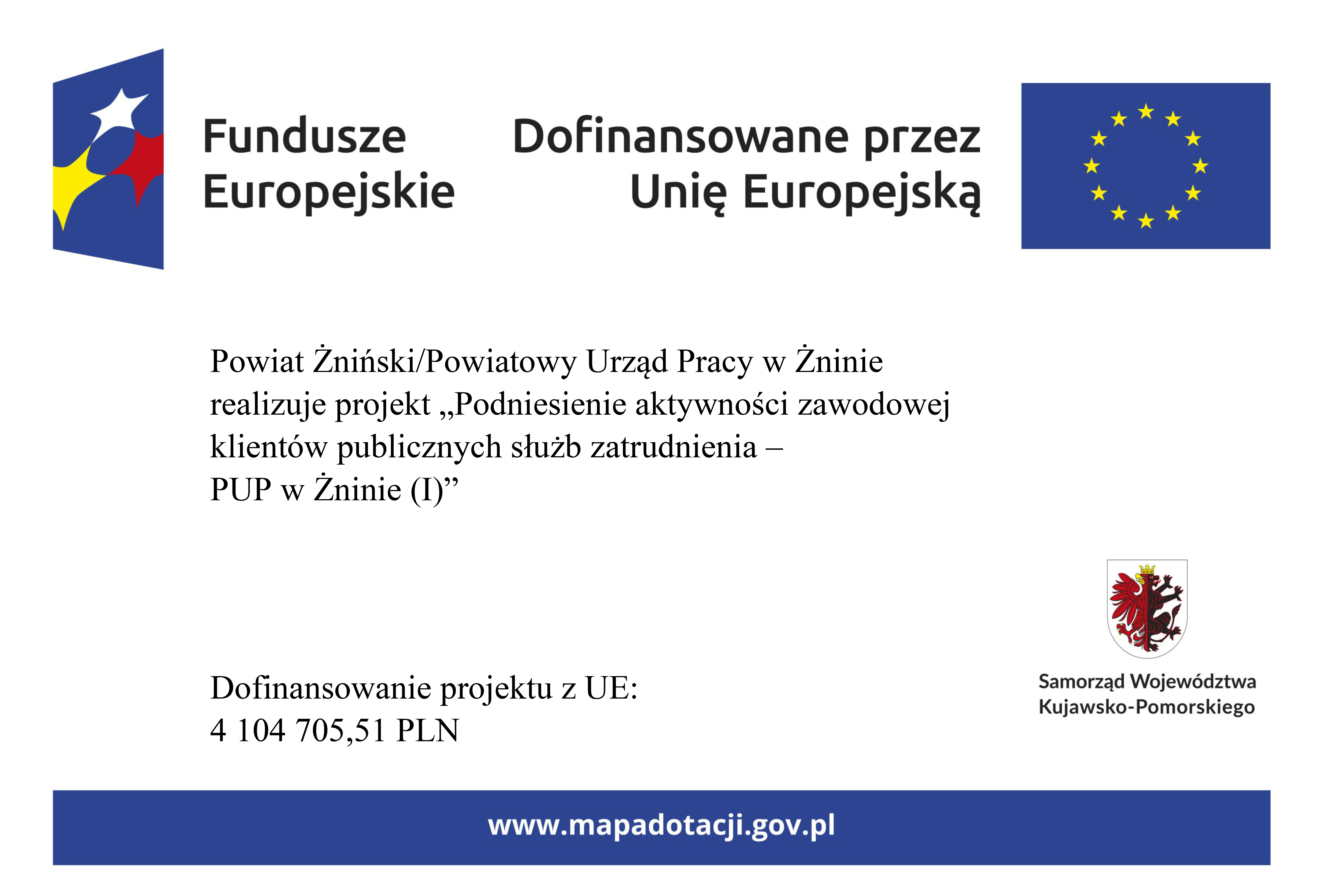 Plakat o treści: Powiat Żniński/Powiatowy Urząd Pracy w Żninie realizuje projekt „Podniesienie aktywności zawodowej klientów publicznych służb zatrudnienia – PUP w Żninie (I)” Dofinansowanie projektu z UE :4 104 705,51 PLN PLN